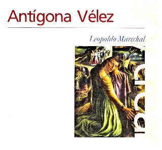 Antgona Vlez, de Leopoldo Marechal